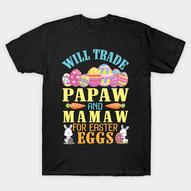 Will Trade Papaw And Mamaw For Easter Eggs Happy To Me You T-Shirt by joandraelliot